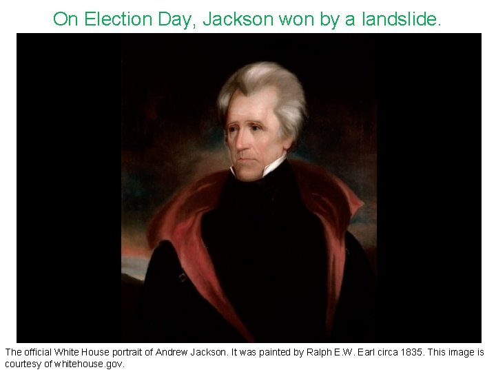 On Election Day, Jackson won by a landslide. The official White House portrait of