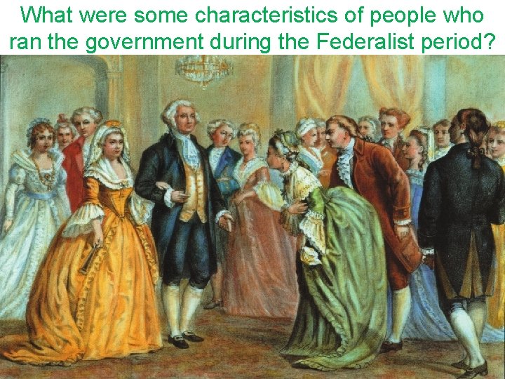 What were some characteristics of people who ran the government during the Federalist period?