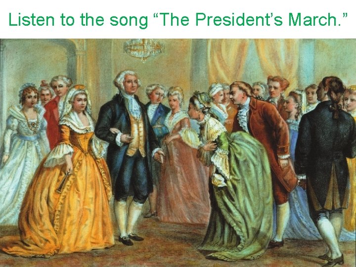 Listen to the song “The President’s March. ” 