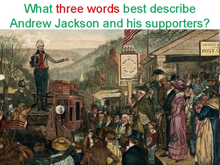 What three words best describe Andrew Jackson and his supporters? 