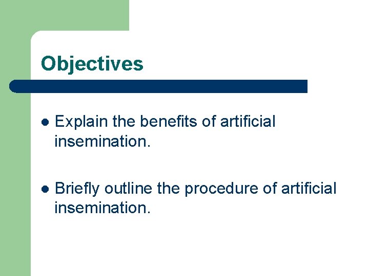 Objectives l Explain the benefits of artificial insemination. l Briefly outline the procedure of