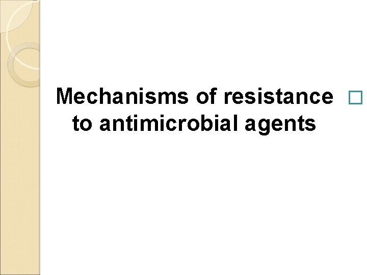 Mechanisms of resistance � to antimicrobial agents 