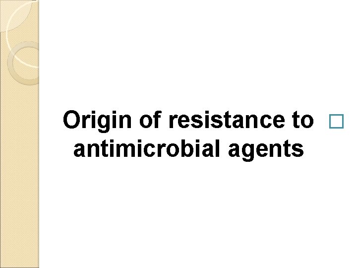 Origin of resistance to � antimicrobial agents 