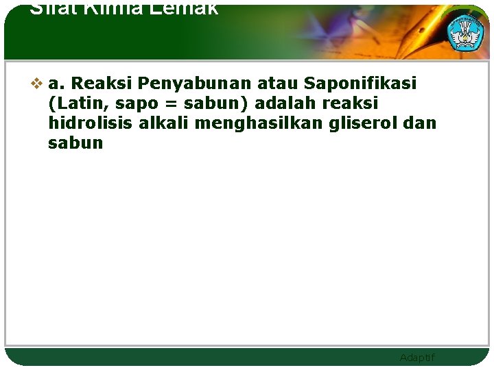 Sifat Kimia Lemak v a. Reaksi Penyabunan atau Saponifikasi (Latin, sapo = sabun) adalah