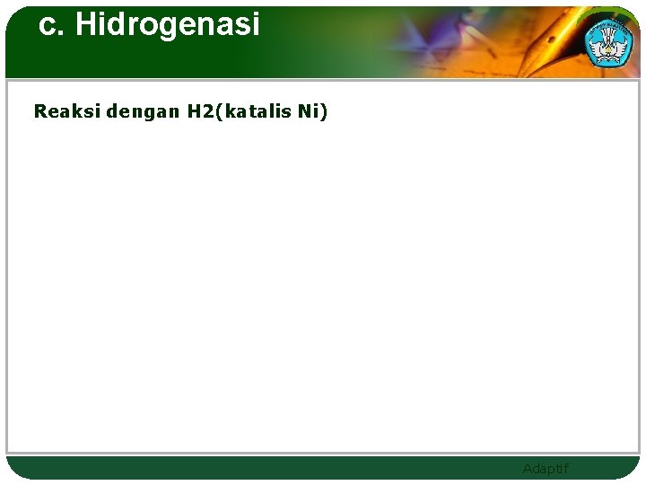 c. Hidrogenasi Reaksi dengan H 2(katalis Ni) Adaptif 