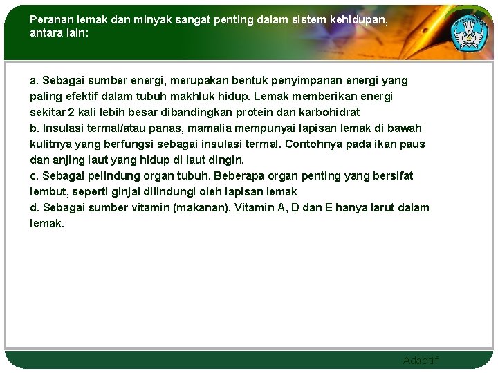 Peranan lemak dan minyak sangat penting dalam sistem kehidupan, antara lain: a. Sebagai sumber