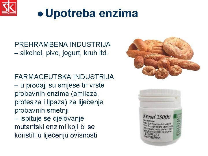 l Upotreba enzima PREHRAMBENA INDUSTRIJA – alkohol, pivo, jogurt, kruh itd. FARMACEUTSKA INDUSTRIJA –