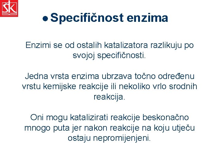 l Specifičnost enzima Enzimi se od ostalih katalizatora razlikuju po svojoj specifičnosti. Jedna vrsta