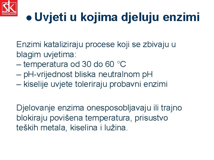 l Uvjeti u kojima djeluju enzimi Enzimi kataliziraju procese koji se zbivaju u blagim