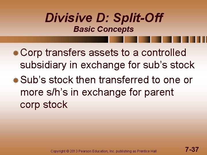 Divisive D: Split-Off Basic Concepts ® Corp transfers assets to a controlled subsidiary in