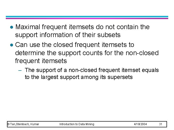 Maximal frequent itemsets do not contain the support information of their subsets l Can