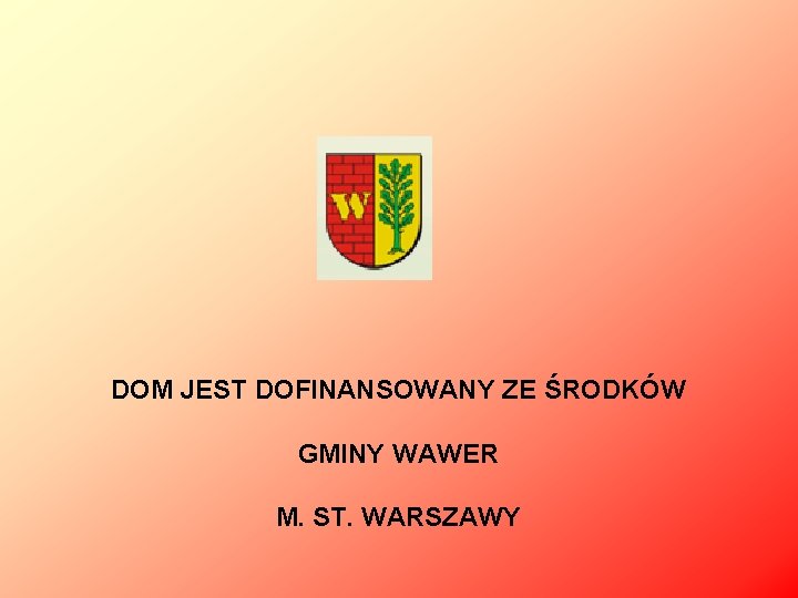 DOM JEST DOFINANSOWANY ZE ŚRODKÓW GMINY WAWER M. ST. WARSZAWY 