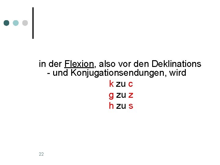 in der Flexion, also vor den Deklinations - und Konjugationsendungen, wird k zu c