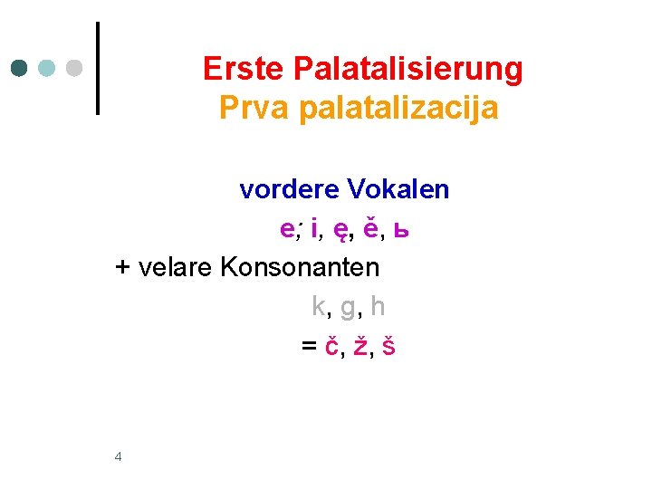 Erste Palatalisierung Prva palatalizacija vordere Vokalen e; i, ę, ě, ь + velare Konsonanten