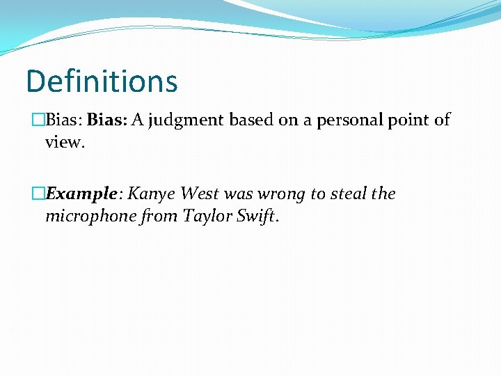 Definitions �Bias: A judgment based on a personal point of view. �Example: Kanye West