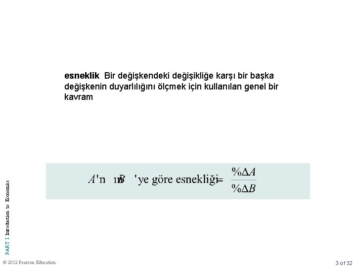 PART I Introduction to Economics esneklik Bir değişkendeki değişikliğe karşı bir başka değişkenin duyarlılığını