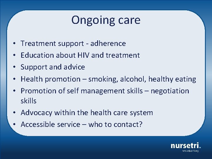 Ongoing care Treatment support - adherence Education about HIV and treatment Support and advice