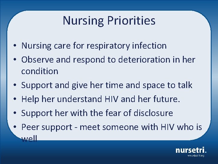 Nursing Priorities • Nursing care for respiratory infection • Observe and respond to deterioration