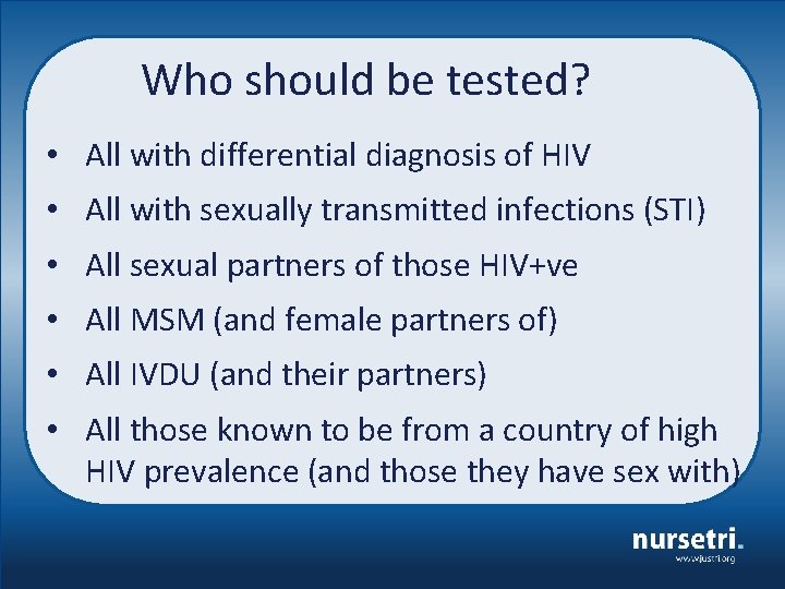 Who should be tested? • All with differential diagnosis of HIV • All with