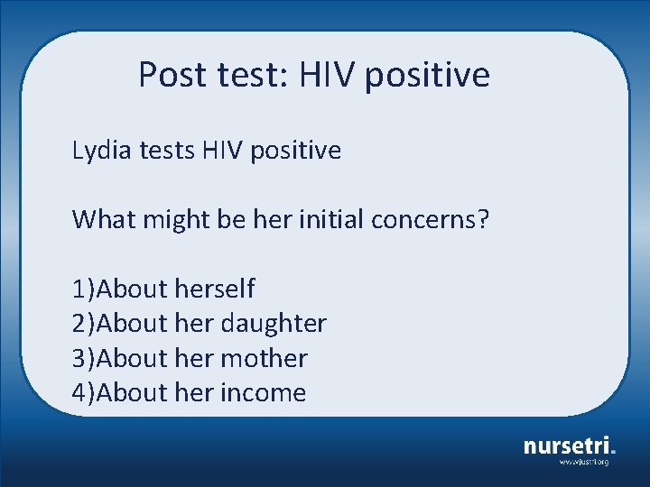 Post test: HIV positive Lydia tests HIV positive What might be her initial concerns?