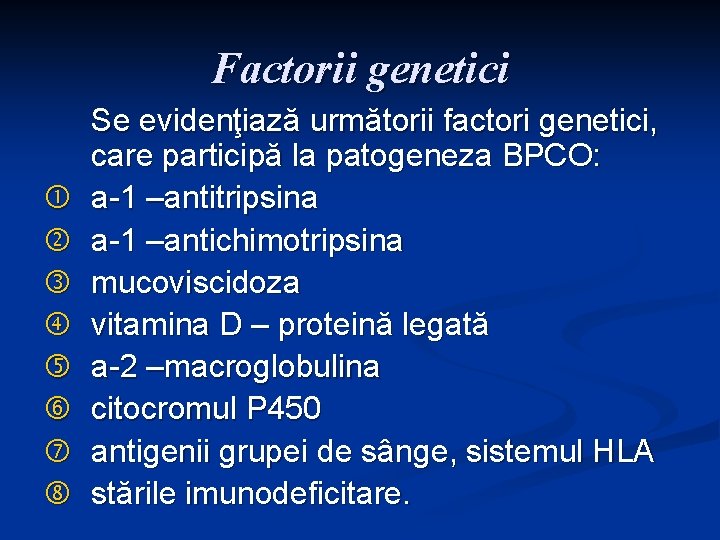 Factorii genetici Se evidenţiază următorii factori genetici, care participă la patogeneza BPCO: a-1 –antitripsina