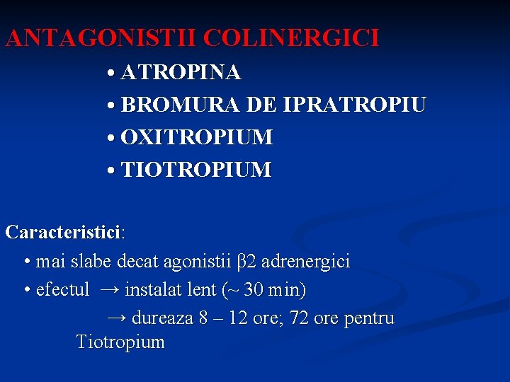 ANTAGONISTII COLINERGICI • ATROPINA • BROMURA DE IPRATROPIU • OXITROPIUM • TIOTROPIUM Caracteristici: •