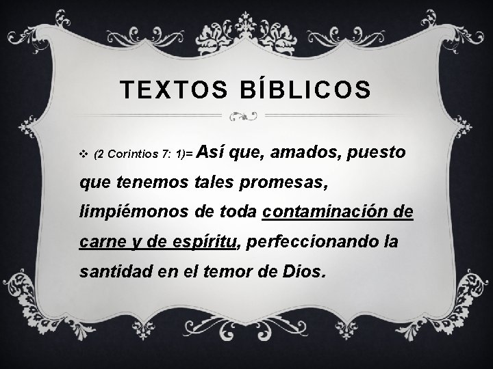 TEXTOS BÍBLICOS v (2 Corintios 7: 1)= Así que, amados, puesto que tenemos tales