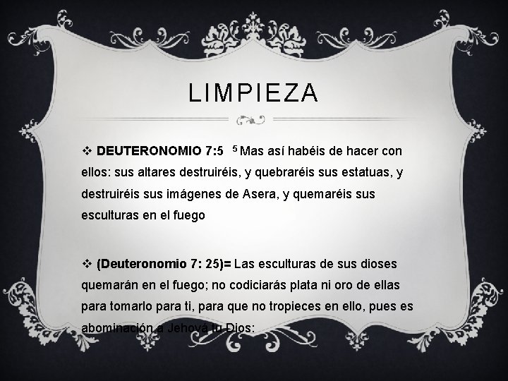 LIMPIEZA v DEUTERONOMIO 7: 5 5 Mas así habéis de hacer con ellos: sus