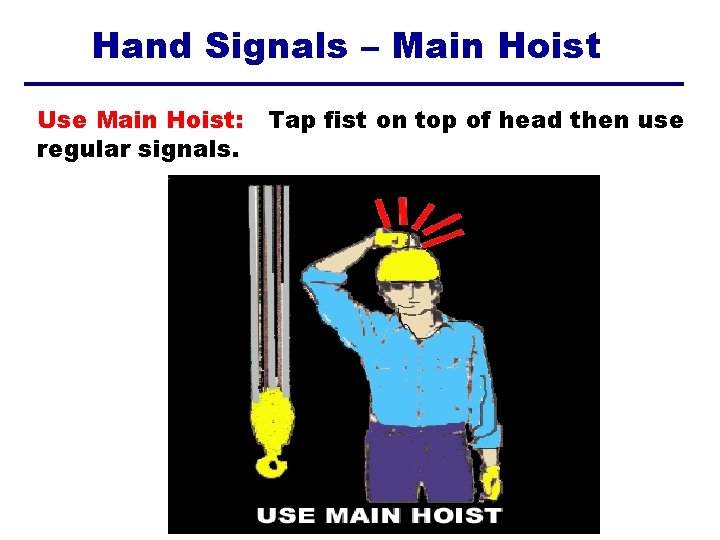 Hand Signals – Main Hoist Use Main Hoist: regular signals. Tap fist on top