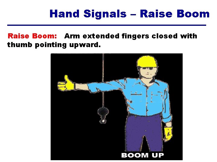 Hand Signals – Raise Boom: Arm extended fingers closed with thumb pointing upward. 