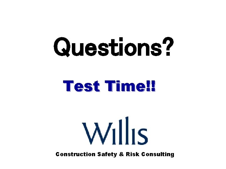 Questions? Test Time!! Construction Safety & Risk Consulting 