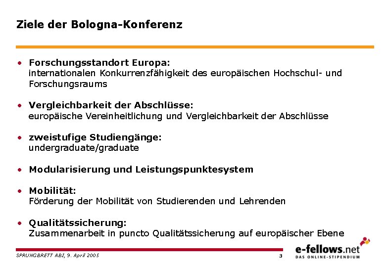 Ziele der Bologna-Konferenz • Forschungsstandort Europa: internationalen Konkurrenzfähigkeit des europäischen Hochschul- und Forschungsraums •