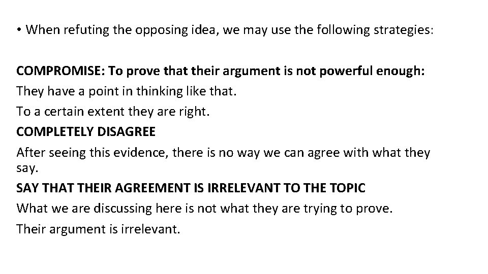  • When refuting the opposing idea, we may use the following strategies: COMPROMISE: