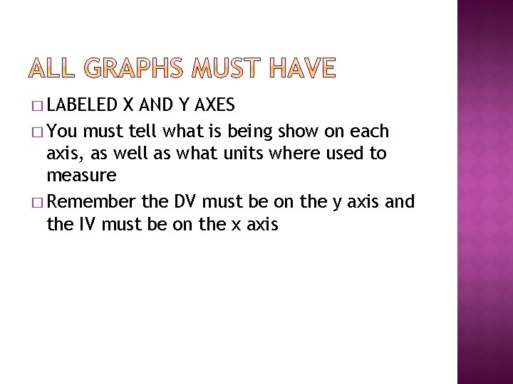 � LABELED X AND Y AXES � You must tell what is being show � LABELED X AND Y AXES � You must tell what is being show