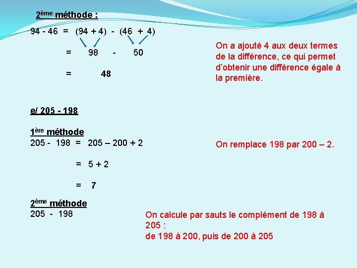 2ème méthode : 94 - 46 = (94 + 4) - (46 + 4)