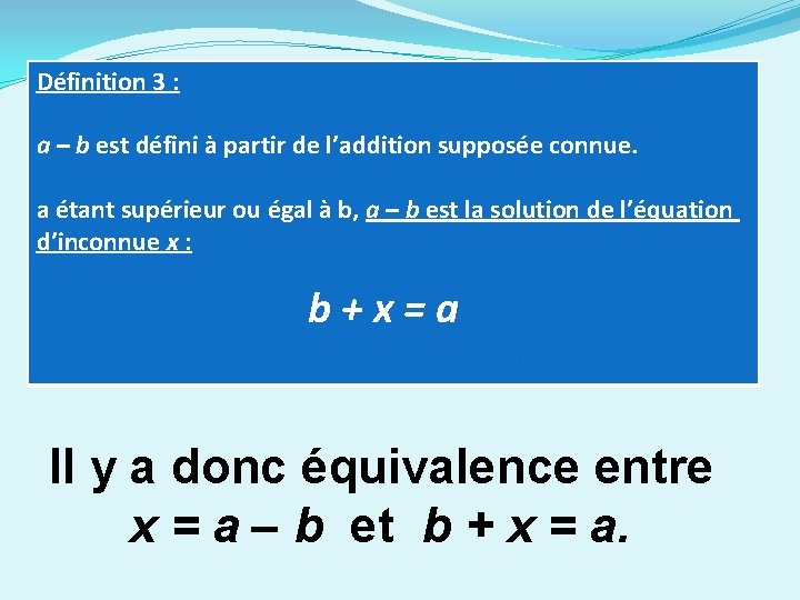 Définition 3 : a – b est défini à partir de l’addition supposée connue.