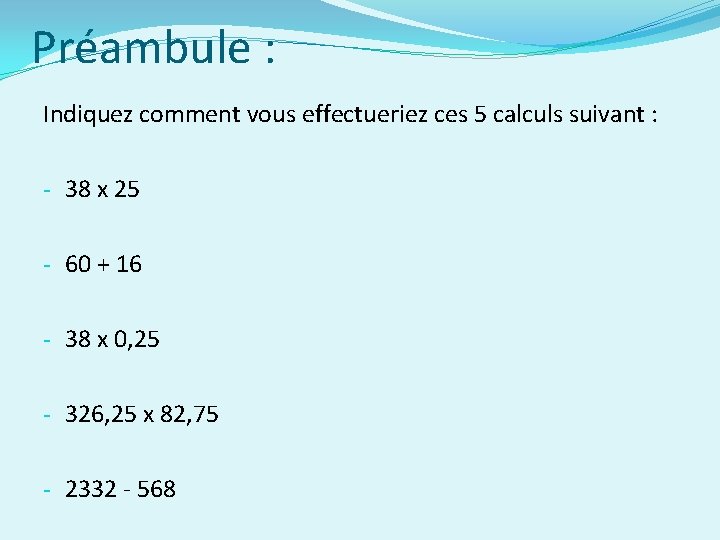 Préambule : Indiquez comment vous effectueriez ces 5 calculs suivant : - 38 x