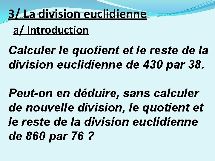 3/ La division euclidienne a/ Introduction Calculer le quotient et le reste de la 3/ La division euclidienne a/ Introduction Calculer le quotient et le reste de la