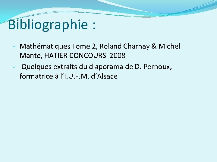 Bibliographie : - Mathématiques Tome 2, Roland Charnay & Michel Mante, HATIER CONCOURS 2008