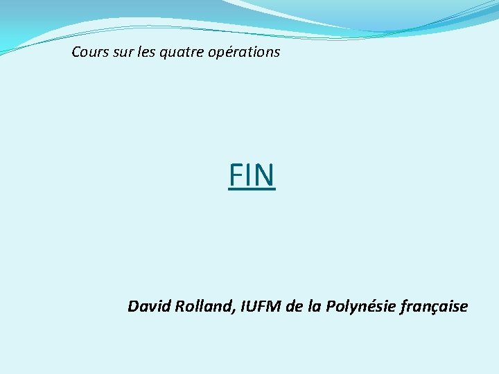 Cours sur les quatre opérations FIN David Rolland, IUFM de la Polynésie française 