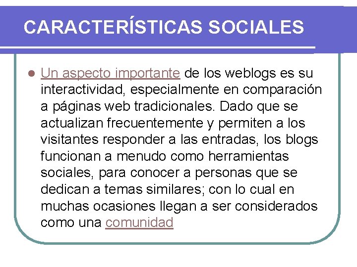 CARACTERÍSTICAS SOCIALES l Un aspecto importante de los weblogs es su interactividad, especialmente en