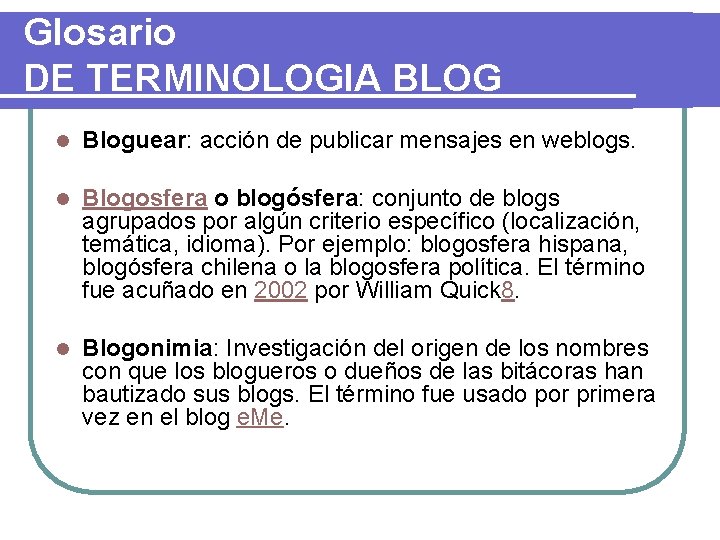 Glosario DE TERMINOLOGIA BLOG l Bloguear: acción de publicar mensajes en weblogs. l Blogosfera