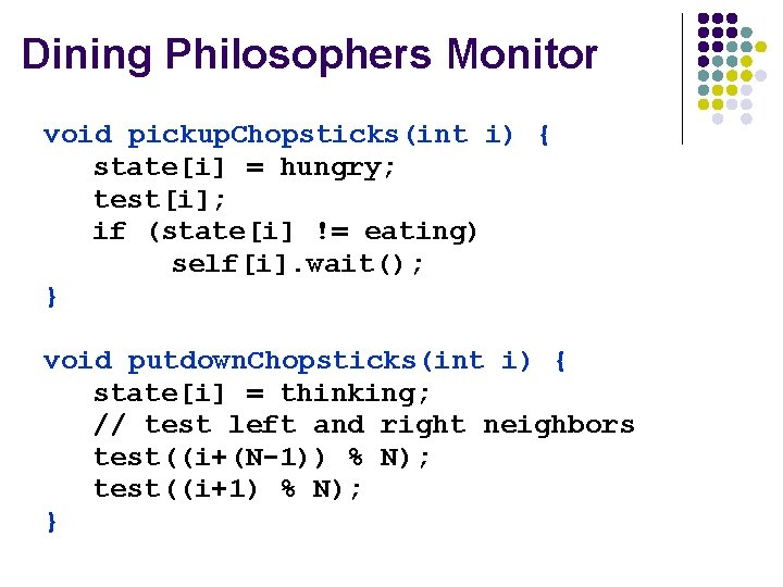 Dining Philosophers Monitor void pickup. Chopsticks(int i) { state[i] = hungry; test[i]; if (state[i]