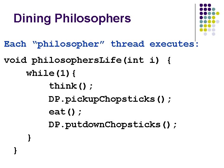 Dining Philosophers Each “philosopher” thread executes: void philosophers. Life(int i) { while(1){ think(); DP. Dining Philosophers Each “philosopher” thread executes: void philosophers. Life(int i) { while(1){ think(); DP.