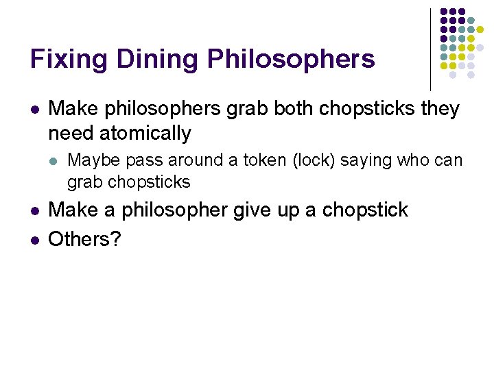 Fixing Dining Philosophers l Make philosophers grab both chopsticks they need atomically l l