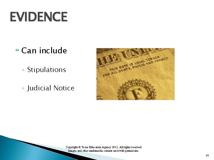 EVIDENCE Can include ◦ Stipulations ◦ Judicial Notice Copyright © Texas Education Agency 2011.