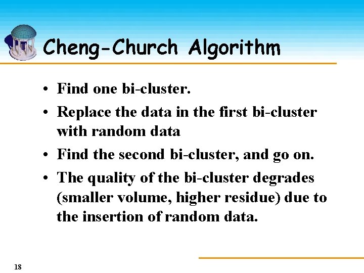 Cheng-Church Algorithm • Find one bi-cluster. • Replace the data in the first bi-cluster