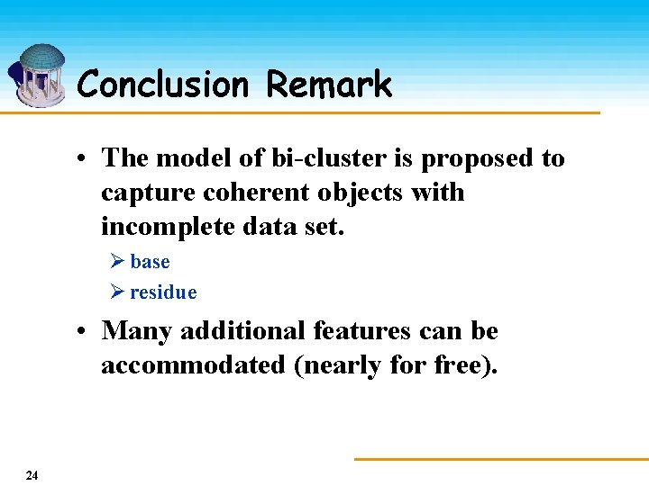 Conclusion Remark • The model of bi-cluster is proposed to capture coherent objects with