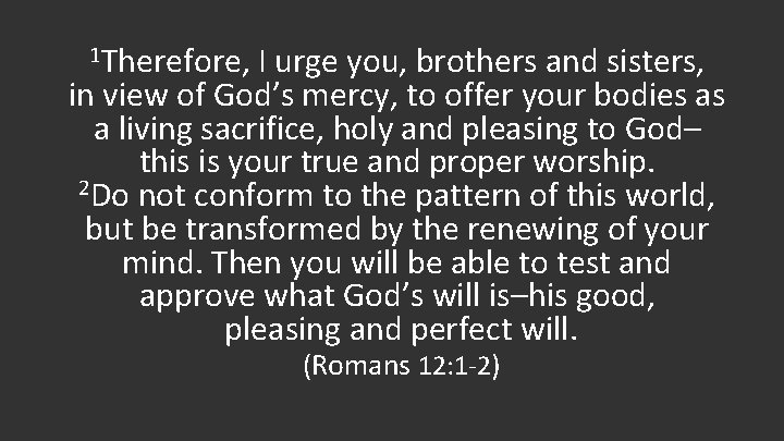 1 Therefore, I urge you, brothers and sisters, in view of God’s mercy, to