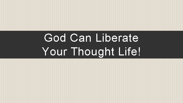 God Can Liberate Your Thought Life! 